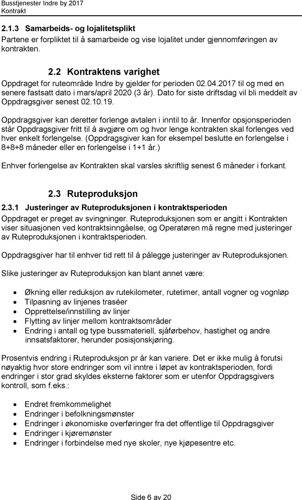 Dato for siste driftsdag vil bli meddelt av Oppdragsgiver senest 02.10.19. Oppdragsgiver kan deretter forlenge avtalen i inntil to år.