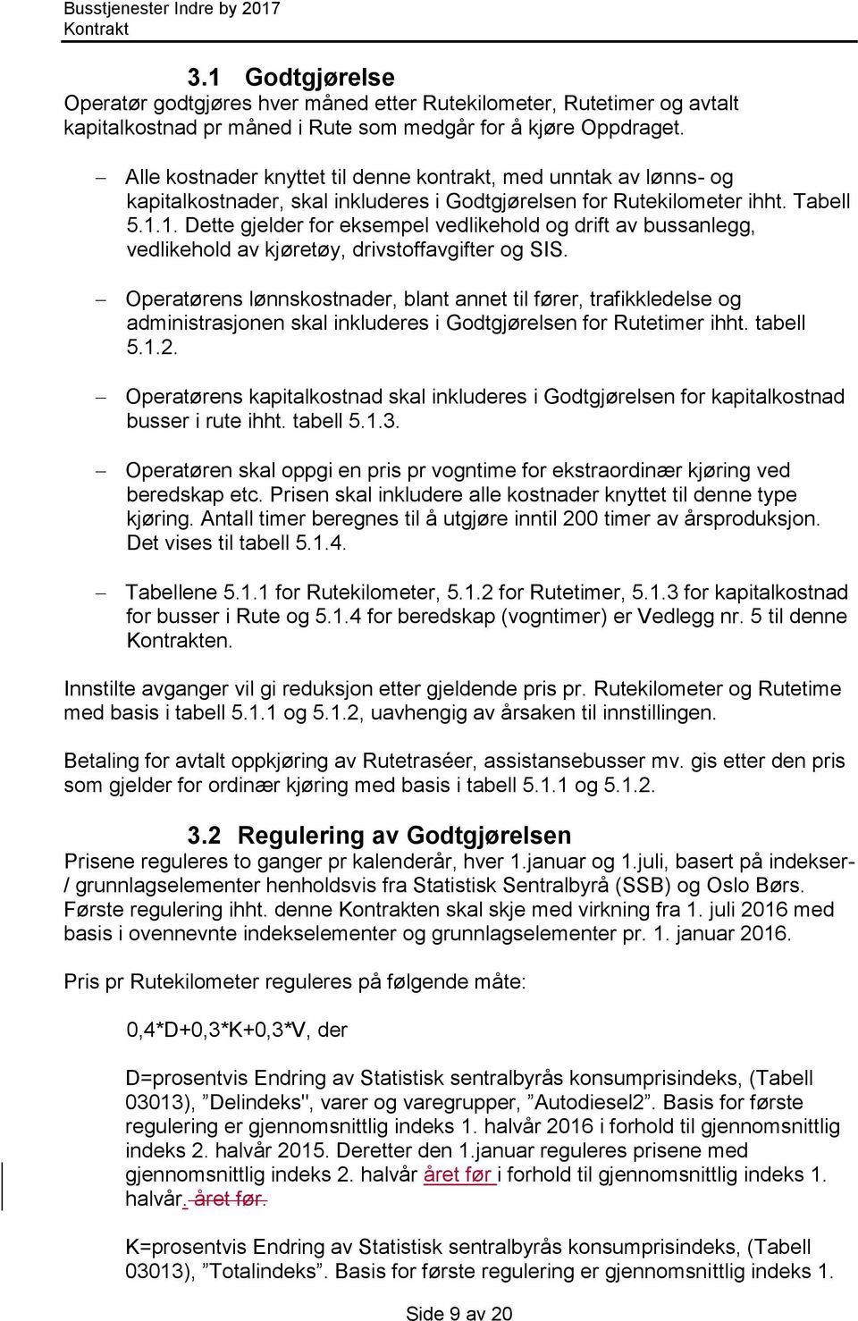 1. Dette gjelder for eksempel vedlikehold og drift av bussanlegg, vedlikehold av kjøretøy, drivstoffavgifter og SIS.