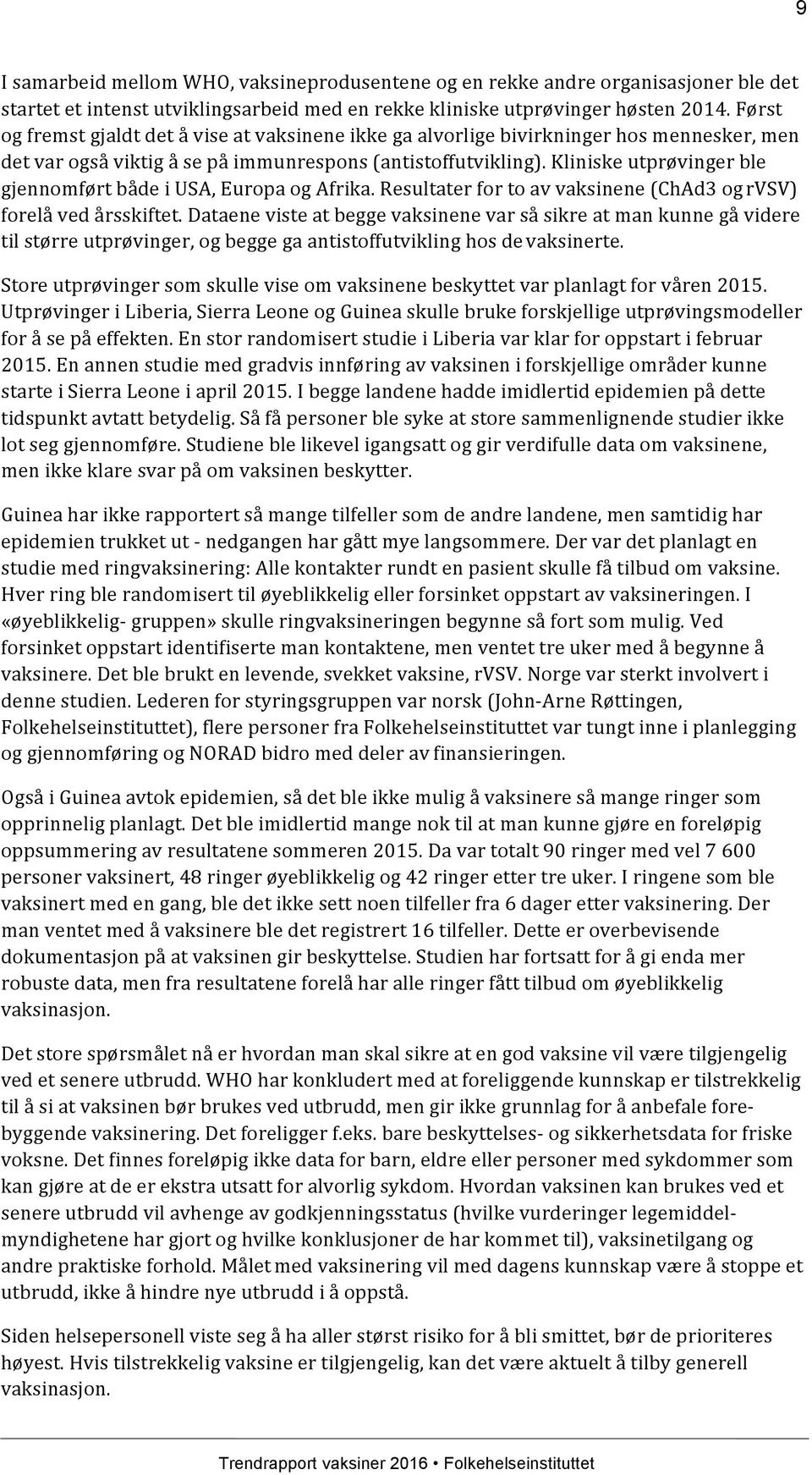 Kliniske utprøvinger ble gjennomført både i USA, Europa og Afrika. Resultater for to av vaksinene (ChAd3 og rvsv) forelå ved årsskiftet.