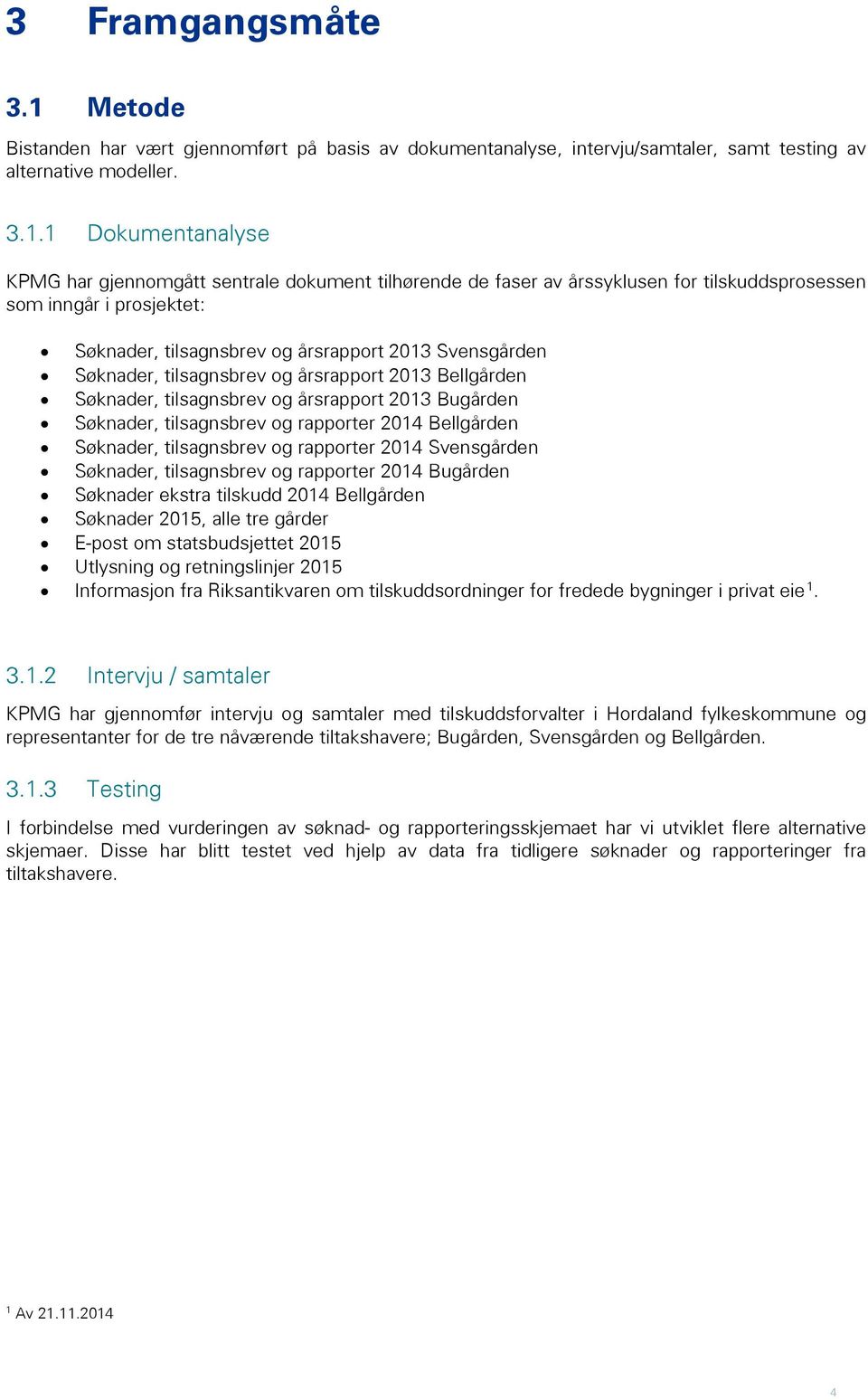 1 Dokumentanalyse KPMG har gjennomgått sentrale dokument tilhørende de faser av årssyklusen for sprosessen som inngår i prosjektet: Søknader, tilsagnsbrev og 2013 Svensgården Søknader, tilsagnsbrev