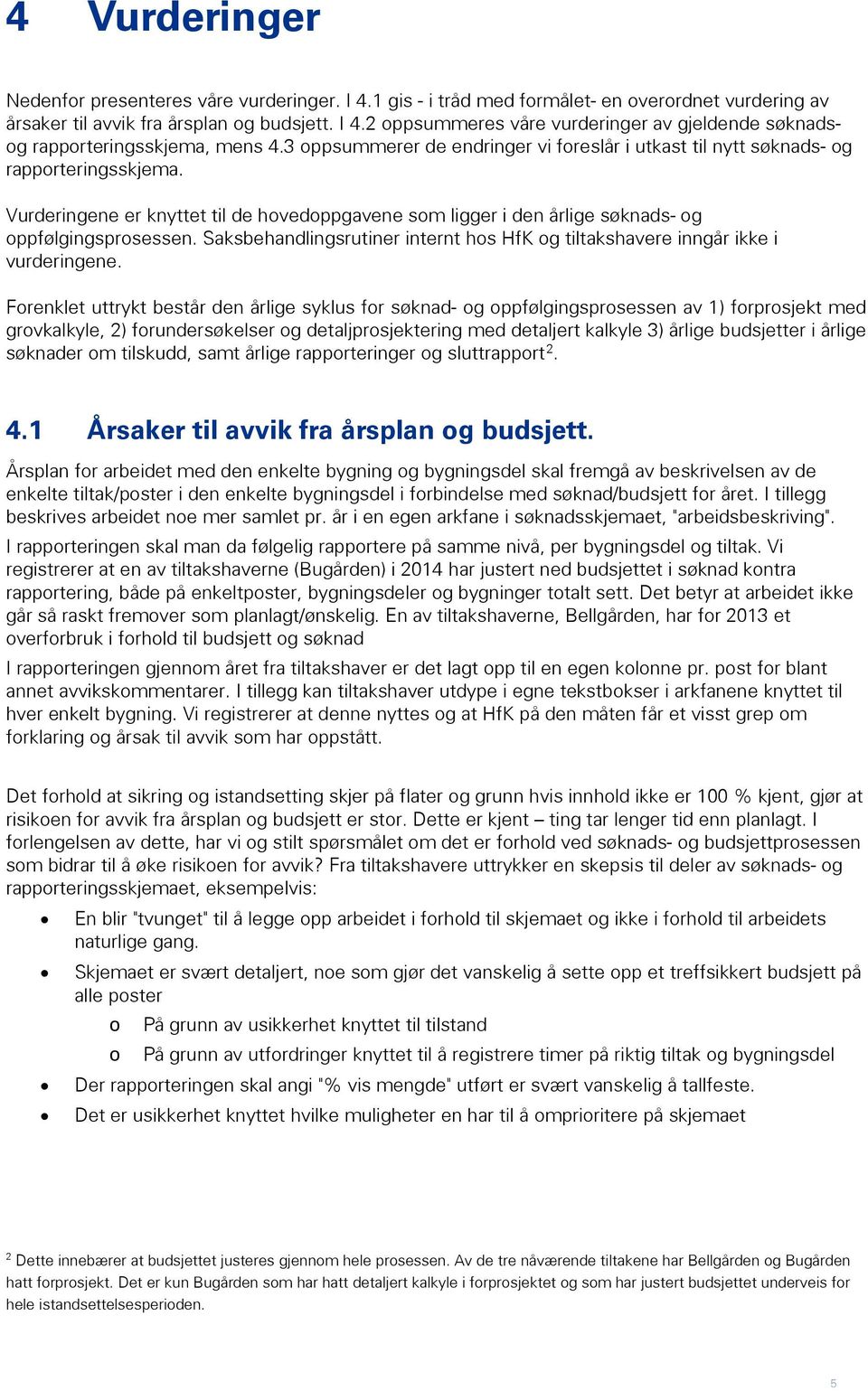 Saksbehandlingsrutiner internt hos HfK og tiltakshavere inngår ikke i vurderingene.