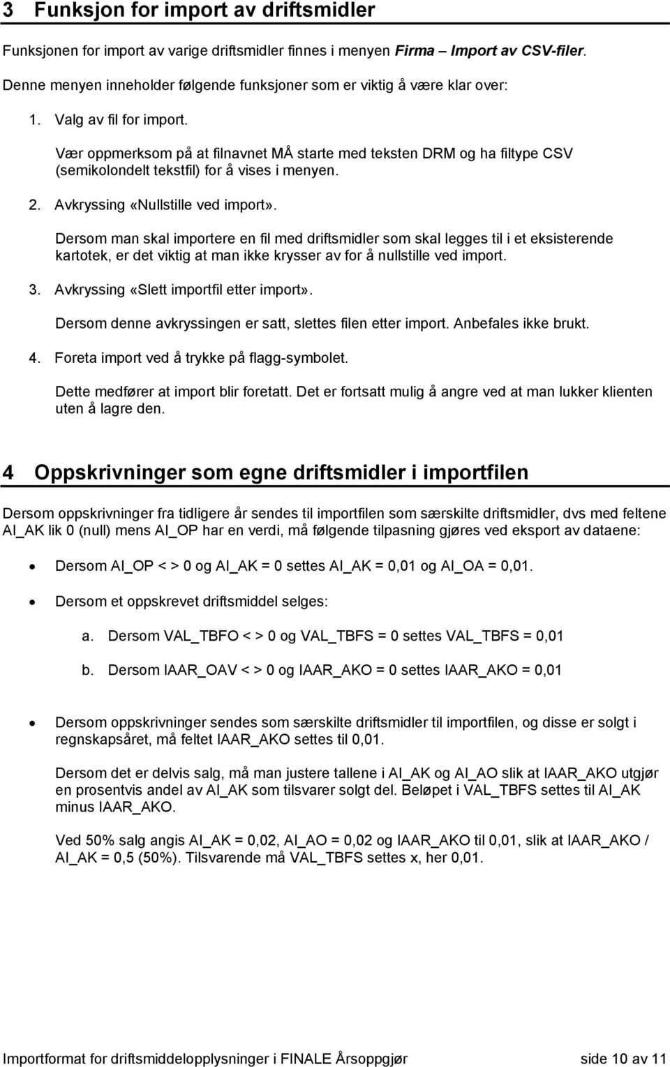 Vær oppmerksom på at filnavnet MÅ starte med teksten DRM og ha filtype CSV (semikolondelt tekstfil) for å vises i menyen. 2. Avkryssing «Nullstille ved import».