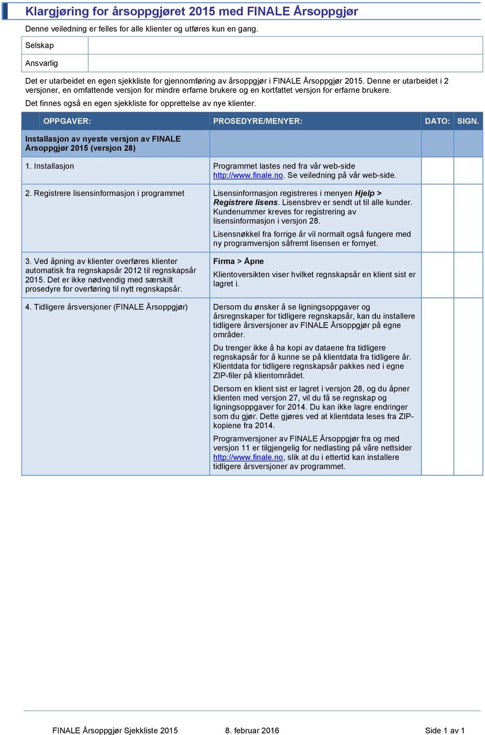 Denne er utarbeidet i 2 versjoner, en omfattende versjon for mindre erfarne brukere og en kortfattet versjon for erfarne brukere. Det finnes også en egen sjekkliste for opprettelse av nye klienter.