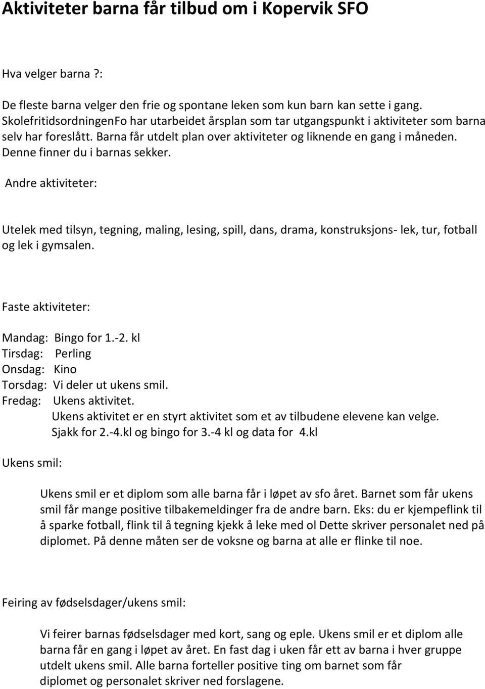 Denne finner du i barnas sekker. Andre aktiviteter: Utelek med tilsyn, tegning, maling, lesing, spill, dans, drama, konstruksjons- lek, tur, fotball og lek i gymsalen.