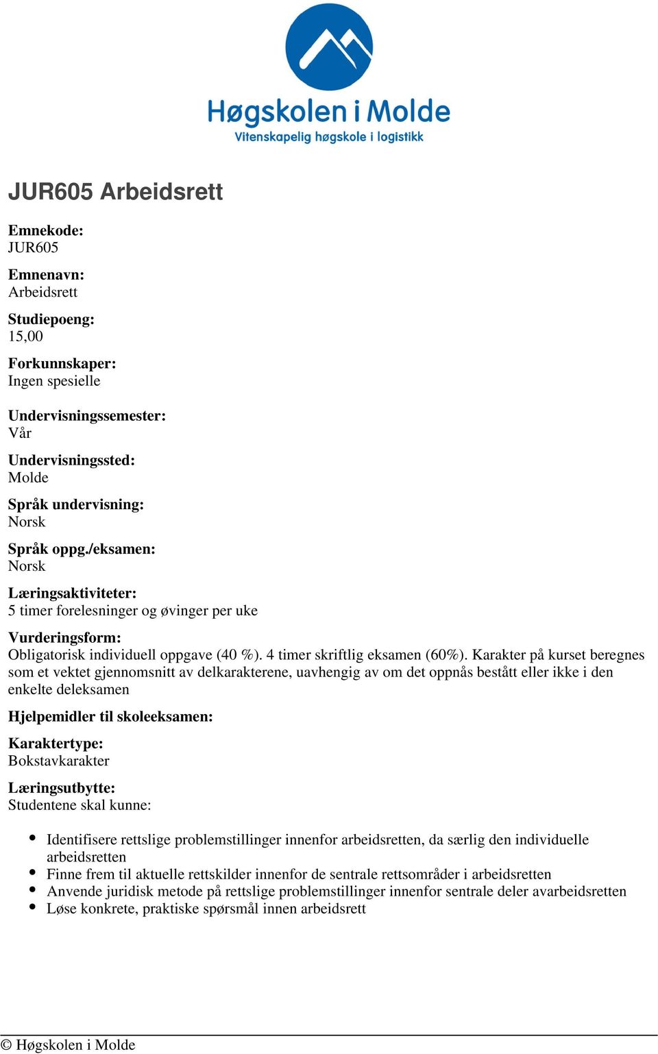 Karakter på kurset beregnes som et vektet gjennomsnitt av delkarakterene, uavhengig av om det oppnås bestått eller ikke i den enkelte deleksamen Hjelpemidler til skoleeksamen: Karaktertype: