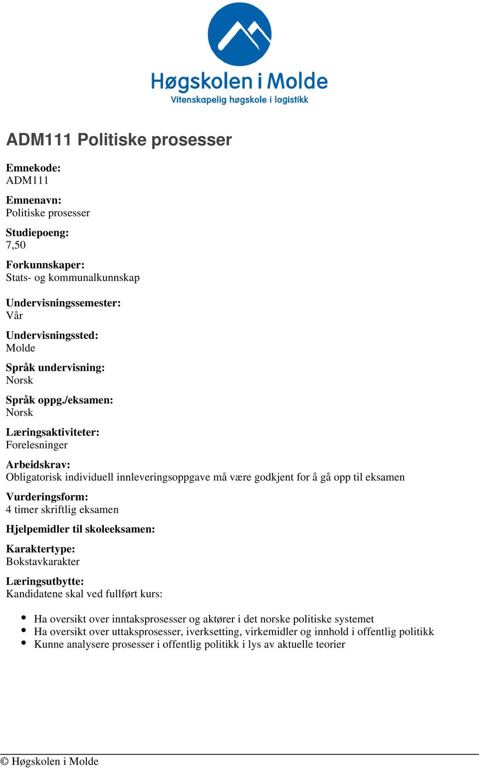 /eksamen: Læringsaktiviteter: Forelesninger Arbeidskrav: Obligatorisk individuell innleveringsoppgave må være godkjent for å gå opp til eksamen Vurderingsform: 4 timer skriftlig eksamen