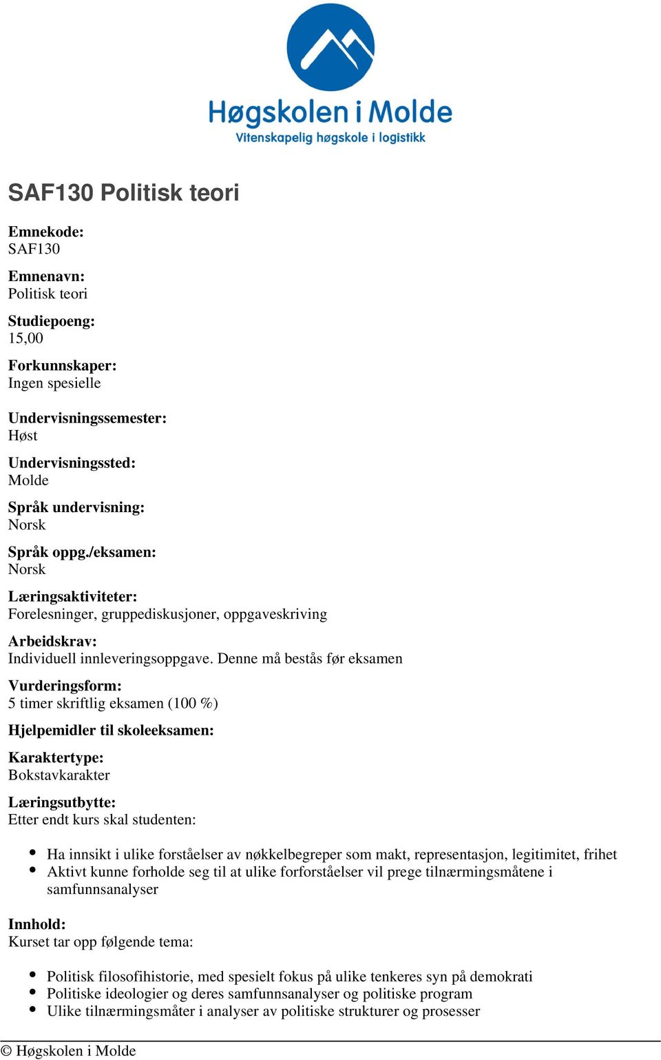 Denne må bestås før eksamen Vurderingsform: 5 timer skriftlig eksamen (100 %) Hjelpemidler til skoleeksamen: Karaktertype: Bokstavkarakter Læringsutbytte: Etter endt kurs skal studenten: Ha innsikt i