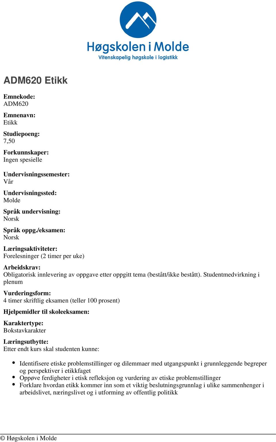 Studentmedvirkning i plenum Vurderingsform: 4 timer skriftlig eksamen (teller 100 prosent) Hjelpemidler til skoleeksamen: Karaktertype: Bokstavkarakter Læringsutbytte: Etter endt kurs skal studenten