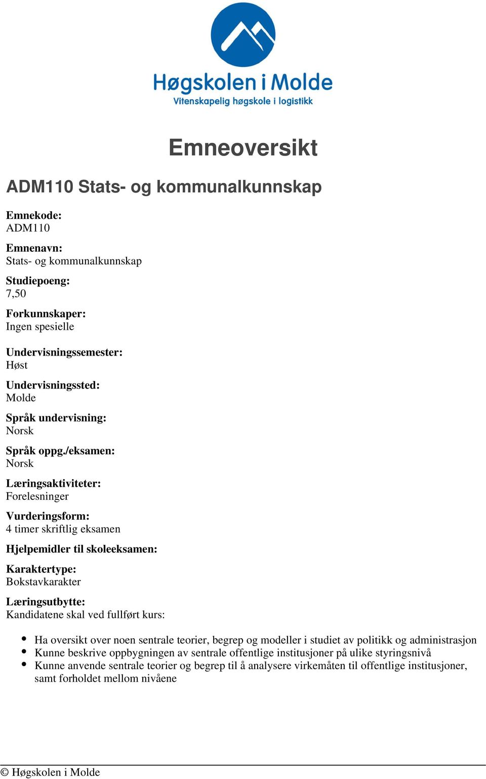 /eksamen: Læringsaktiviteter: Forelesninger Vurderingsform: 4 timer skriftlig eksamen Hjelpemidler til skoleeksamen: Karaktertype: Bokstavkarakter Læringsutbytte: Kandidatene skal ved