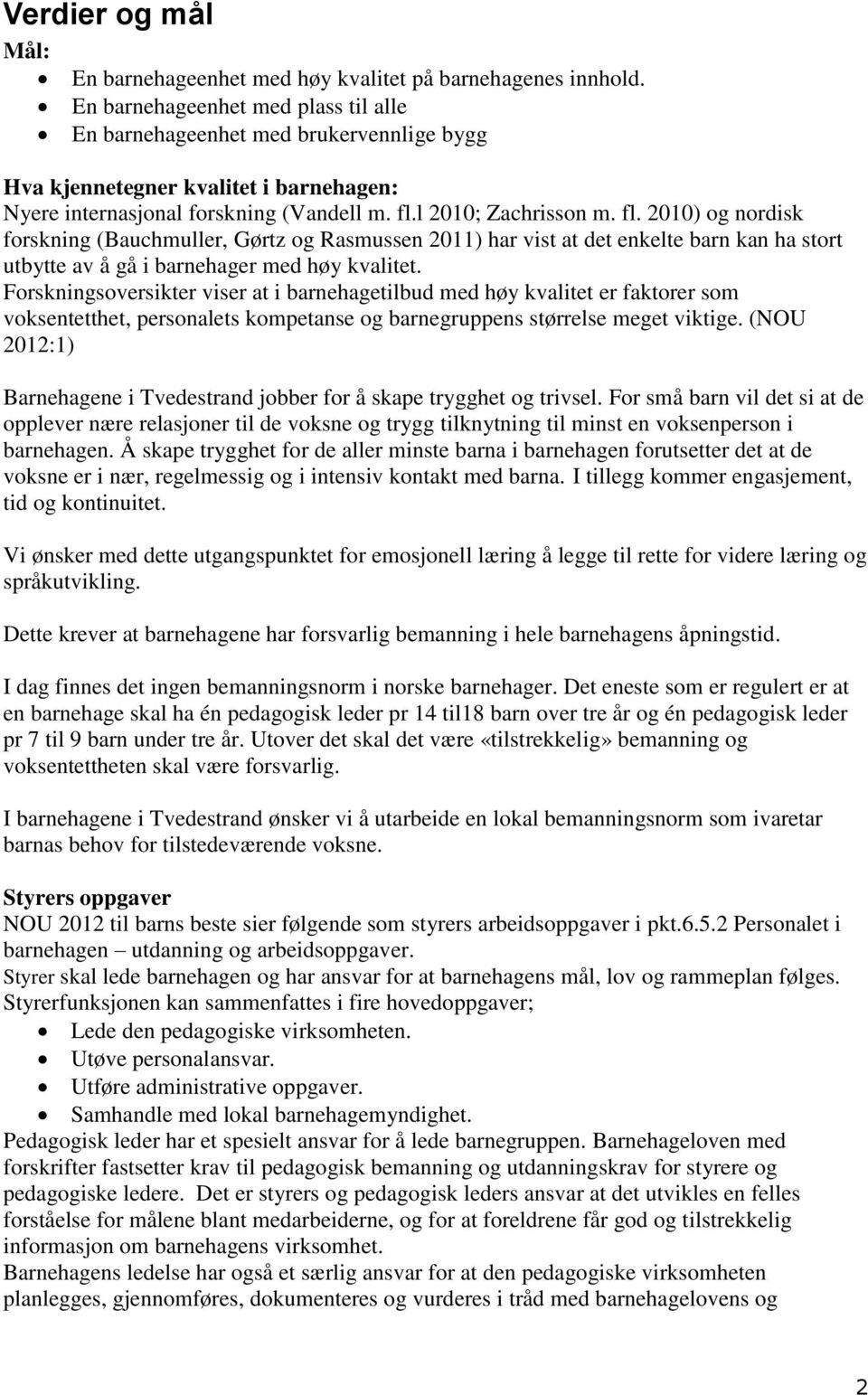 l 2010; Zachrisson m. fl. 2010) og nordisk forskning (Bauchmuller, Gørtz og Rasmussen 2011) har vist at det enkelte barn kan ha stort utbytte av å gå i barnehager med høy kvalitet.