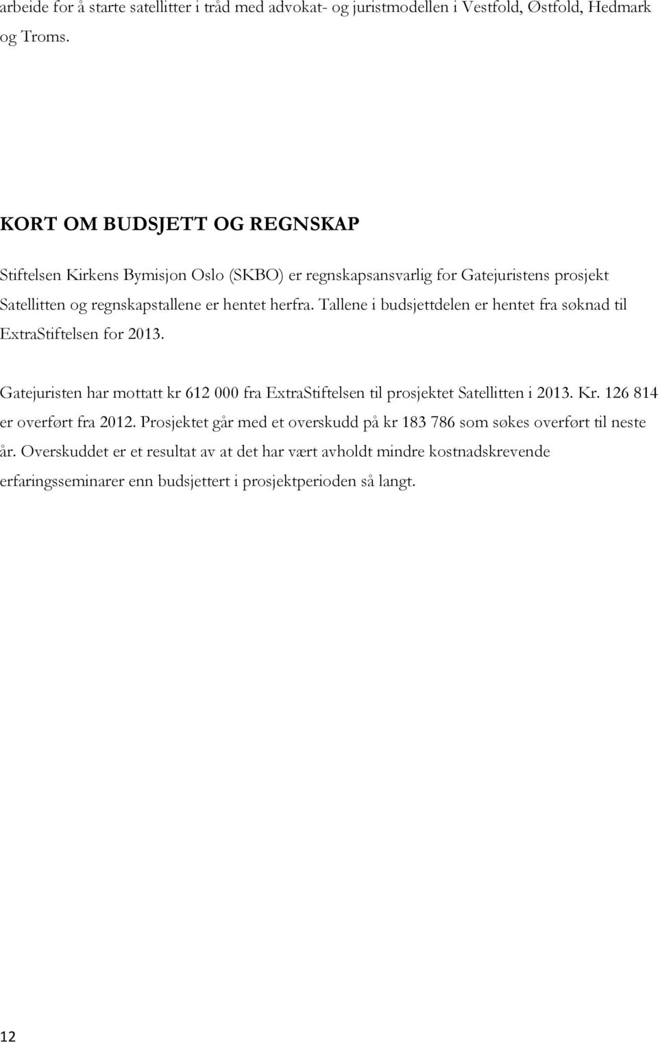 Tallene i budsjettdelen er hentet fra søknad til ExtraStiftelsen for 2013. Gatejuristen har mottatt kr 612 000 fra ExtraStiftelsen til prosjektet Satellitten i 2013. Kr.