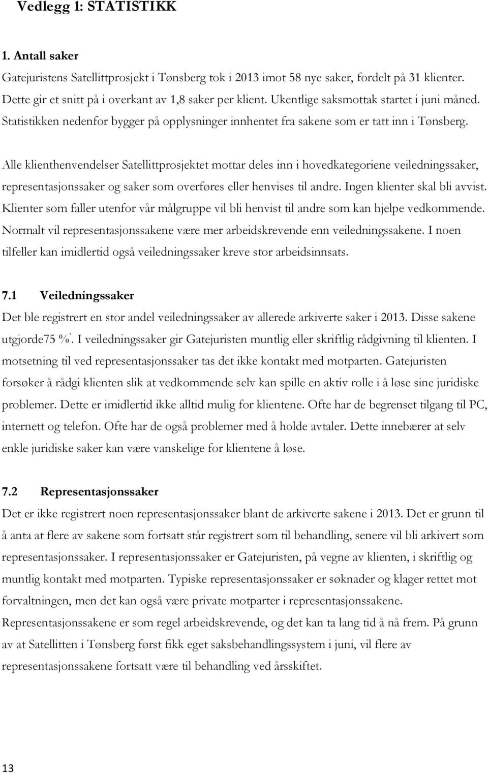 Alle klienthenvendelser Satellittprosjektet mottar deles inn i hovedkategoriene veiledningssaker, representasjonssaker og saker som overføres eller henvises til andre. Ingen klienter skal bli avvist.