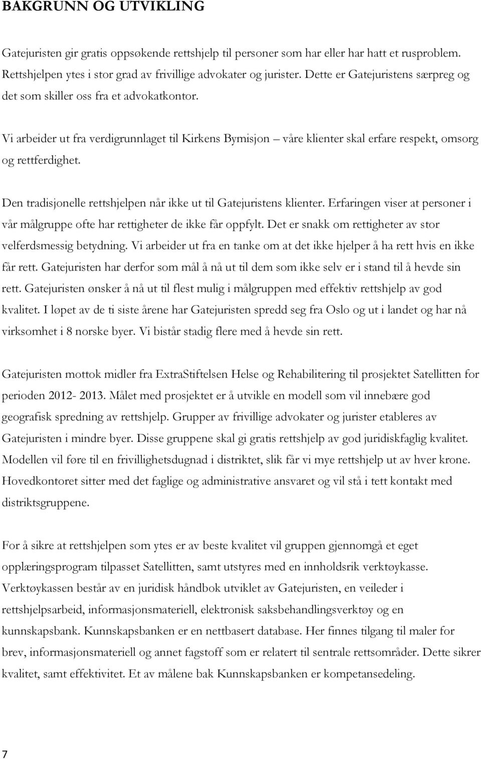 Den tradisjonelle rettshjelpen når ikke ut til Gatejuristens klienter. Erfaringen viser at personer i vår målgruppe ofte har rettigheter de ikke får oppfylt.