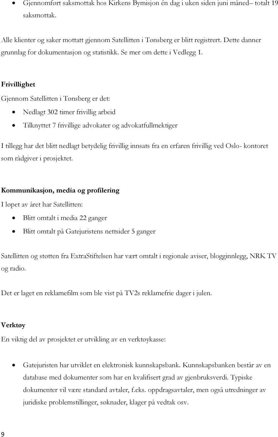 Frivillighet Gjennom Satellitten i Tønsberg er det: Nedlagt 302 timer frivillig arbeid Tilknyttet 7 frivillige advokater og advokatfullmektiger I tillegg har det blitt nedlagt betydelig frivillig