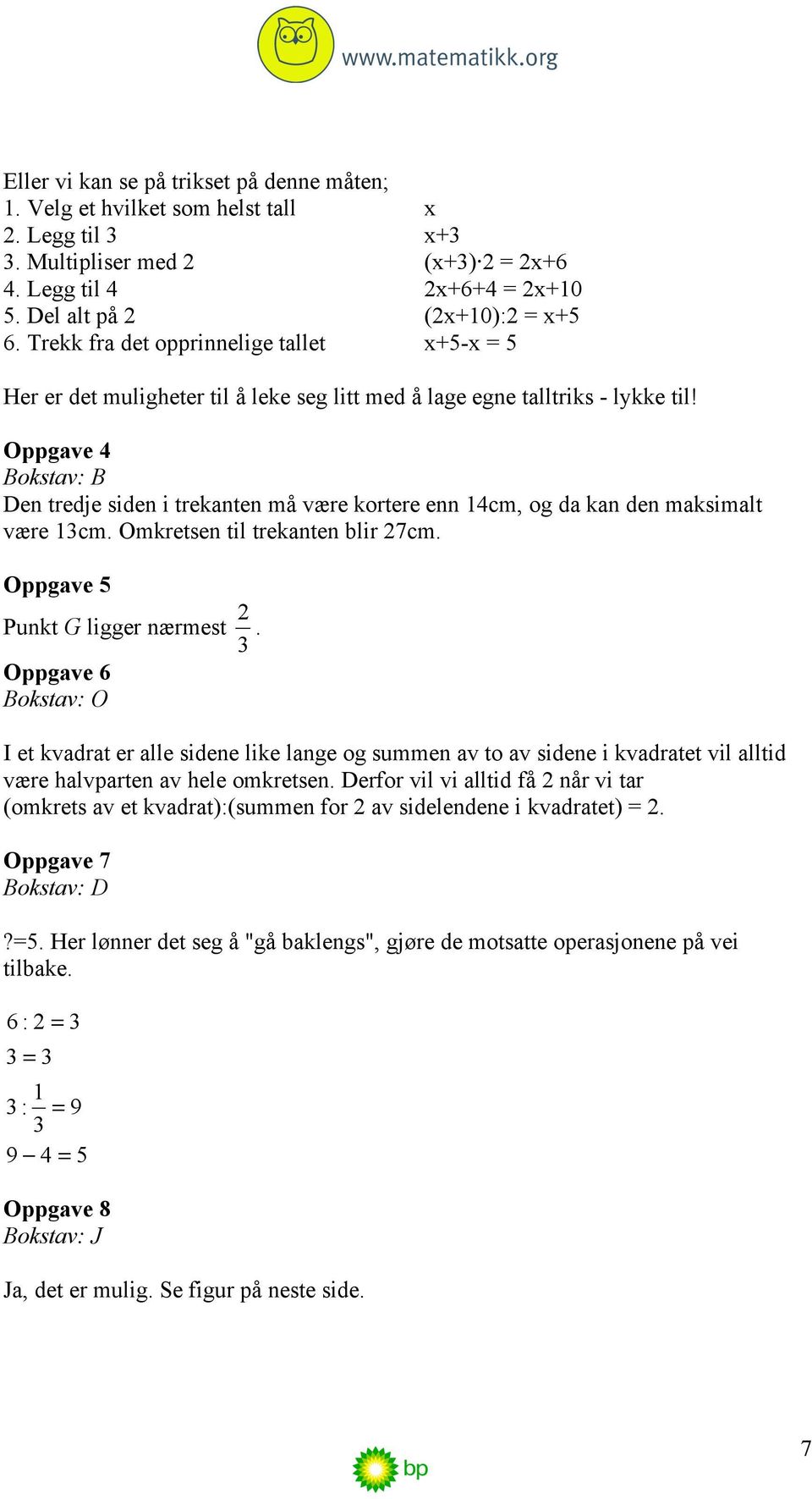 Oppgave 4 Bokstav: B Den tredje siden i trekanten må være kortere enn 14cm, og da kan den maksimalt være 13cm. Omkretsen til trekanten blir 27cm. Oppgave 5 Punkt G ligger nærmest 3 2.