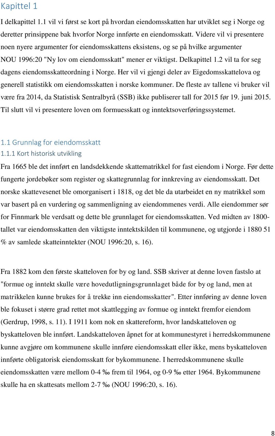 2 vil ta for seg dagens eiendomsskatteordning i Norge. Her vil vi gjengi deler av Eigedomsskattelova og generell statistikk om eiendomsskatten i norske kommuner.