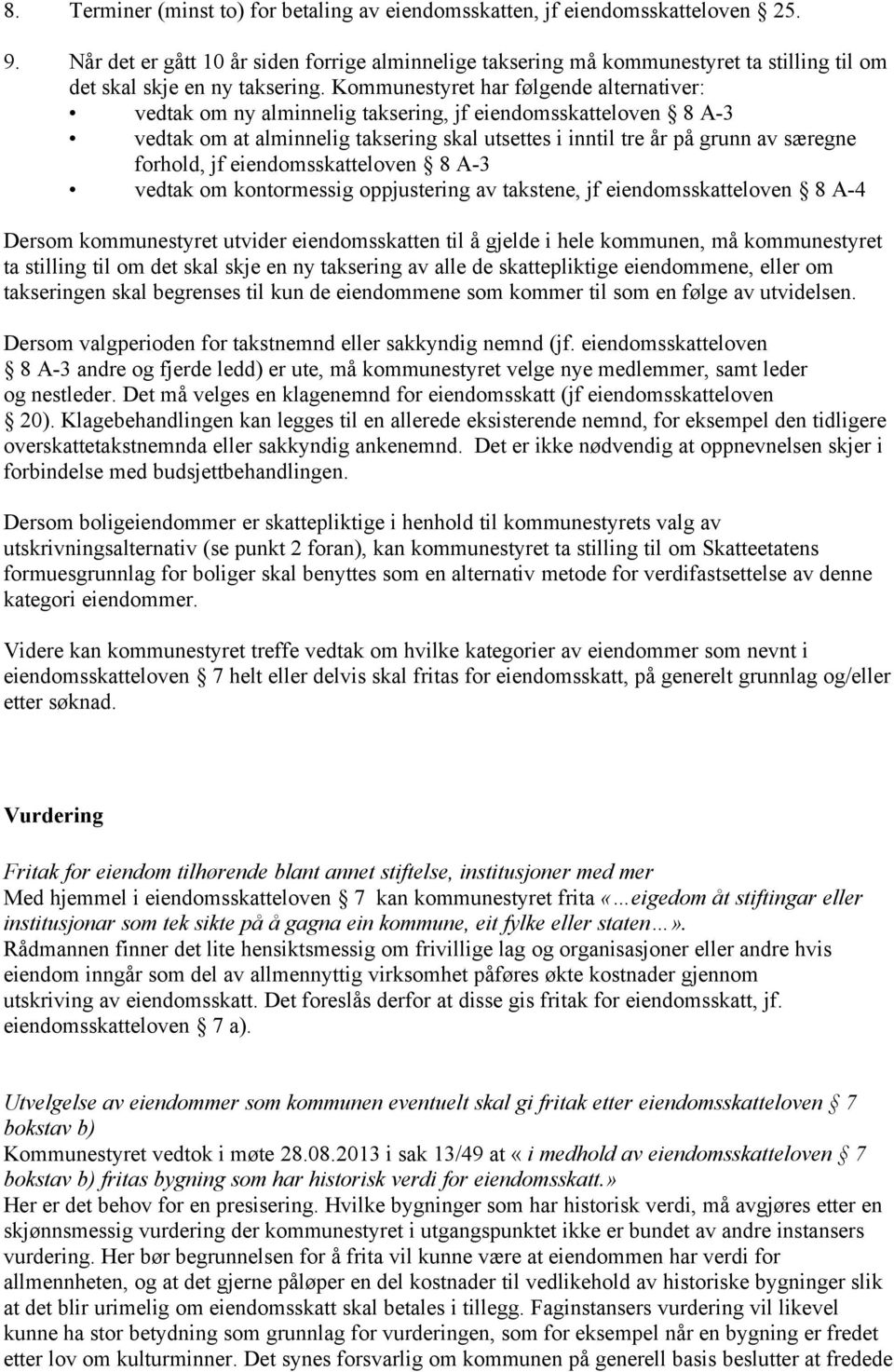 Kommunestyret har følgende alternativer: vedtak om ny alminnelig taksering, jf eiendomsskatteloven 8 A-3 vedtak om at alminnelig taksering skal utsettes i inntil tre år på grunn av særegne forhold,