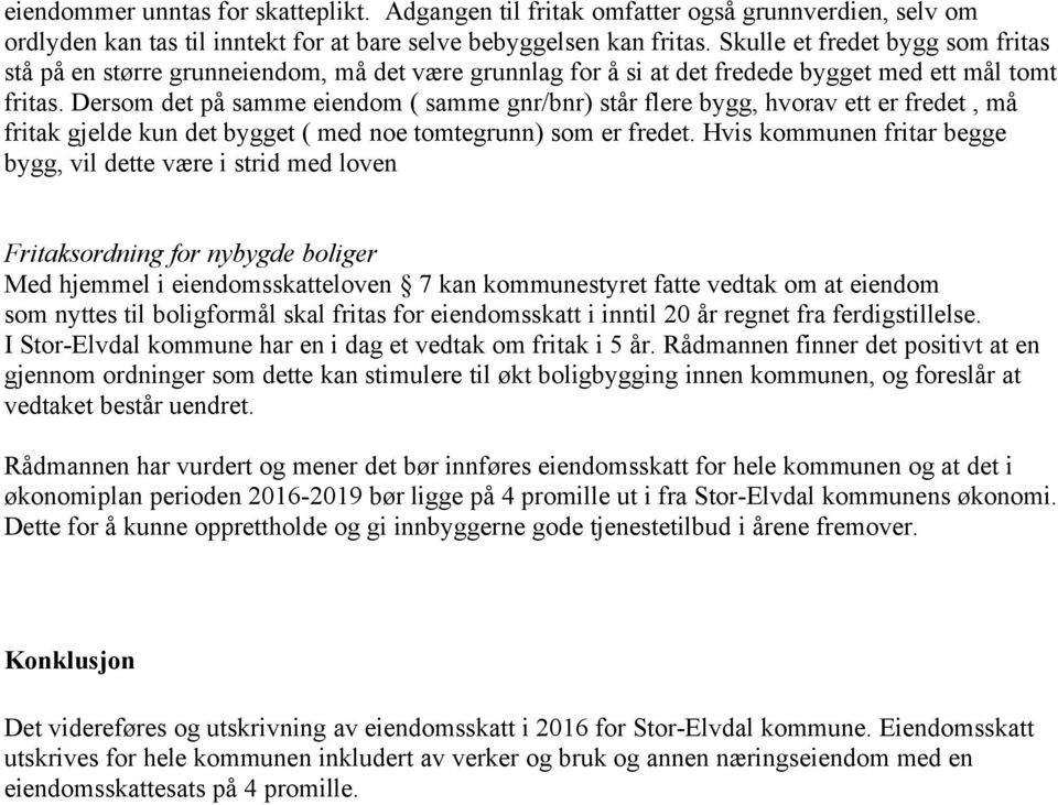 Dersom det på samme eiendom ( samme gnr/bnr) står flere bygg, hvorav ett er fredet, må fritak gjelde kun det bygget ( med noe tomtegrunn) som er fredet.