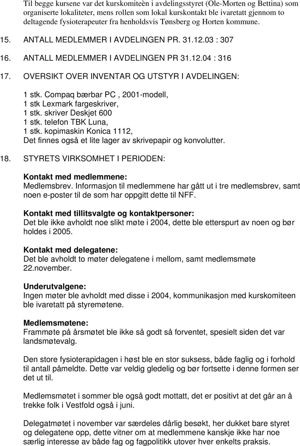 OVERSIKT OVER INVENTAR OG UTSTYR I AVDELINGEN: 1 stk. Compaq bærbar PC, 2001-modell, 1 stk Lexmark fargeskriver, 1 stk. skriver Deskjet 600 1 stk. telefon TBK Luna, 1 stk.