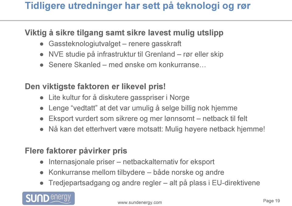 Lite kultur for å diskutere gasspriser i Norge Lenge vedtatt at det var umulig å selge billig nok hjemme Eksport vurdert som sikrere og mer lønnsomt netback til felt Nå kan det