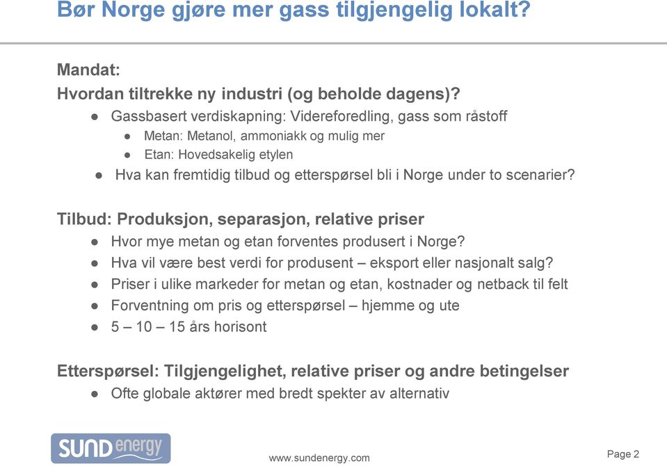 to scenarier? Tilbud: Produksjon, separasjon, relative priser Hvor mye metan og etan forventes produsert i Norge? Hva vil være best verdi for produsent eksport eller nasjonalt salg?