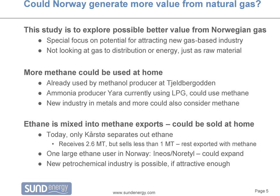 raw material More methane could be used at home Already used by methanol producer at Tjeldbergodden Ammonia producer Yara currently using LPG, could use methane New industry in metals and