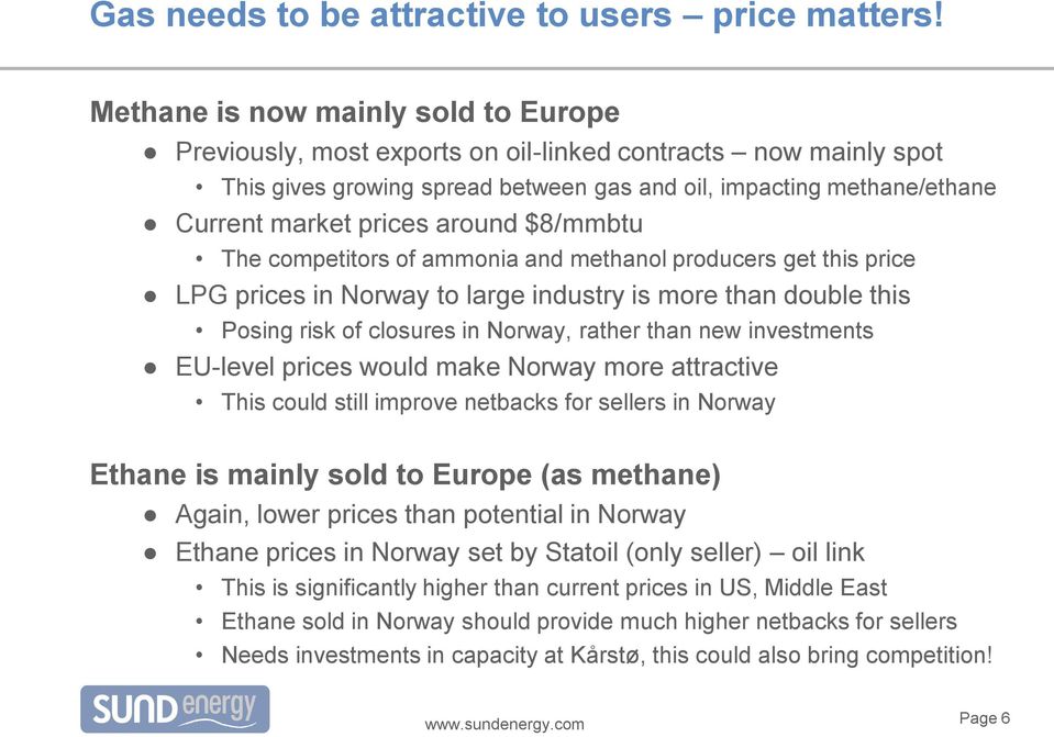 around $8/mmbtu The competitors of ammonia and methanol producers get this price LPG prices in Norway to large industry is more than double this Posing risk of closures in Norway, rather than new