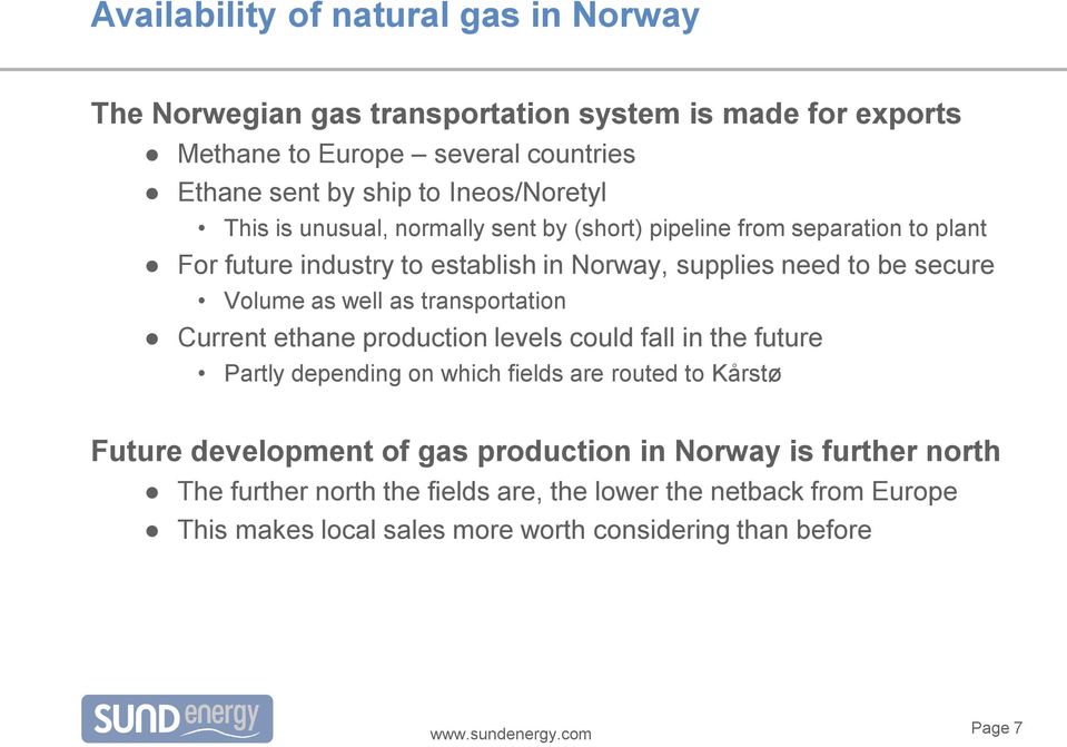 Volume as well as transportation Current ethane production levels could fall in the future Partly depending on which fields are routed to Kårstø Future development