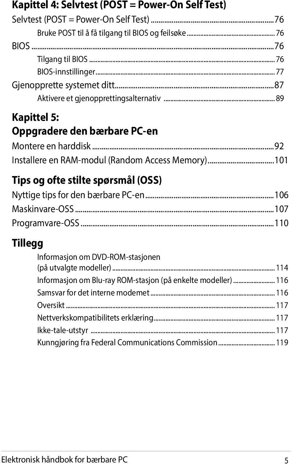 ..101 Tips og ofte stilte spørsmål (OSS) Nyttige tips for den bærbare PC-en...106 Maskinvare-OSS...107 Programvare-OSS...110 Tillegg Informasjon om DVD-ROM-stasjonen (på utvalgte modeller).