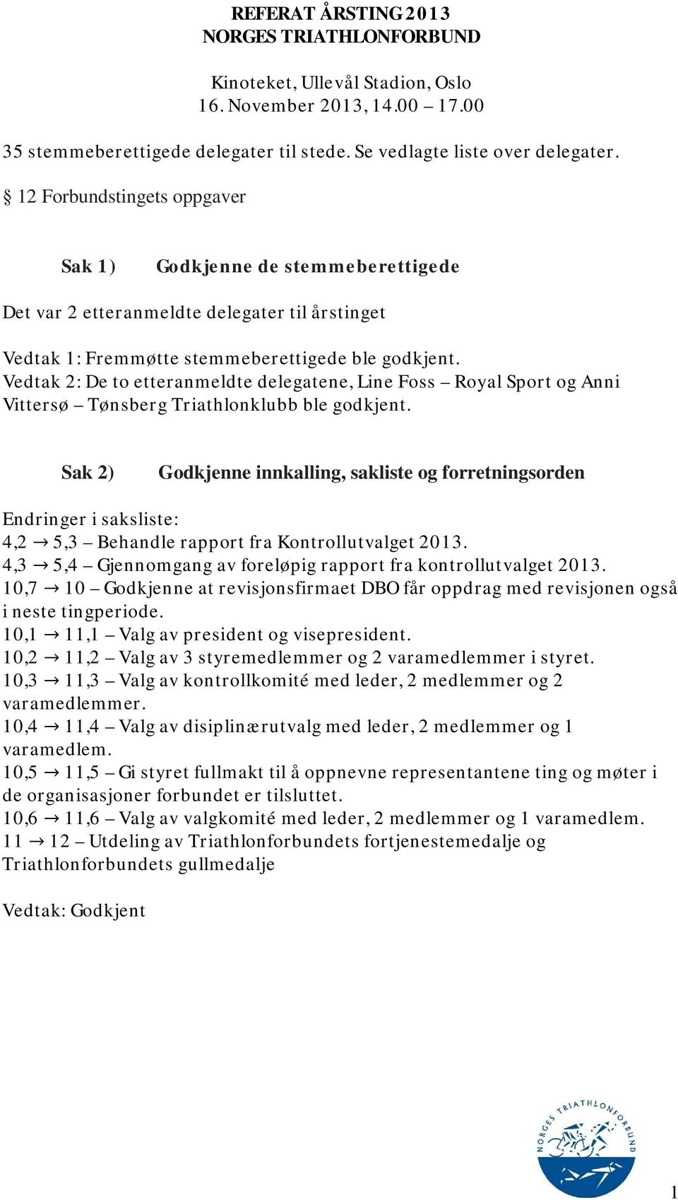 Vedtak 2: De to etteranmeldte delegatene, Line Foss Royal Sport og Anni Vittersø Tønsberg Triathlonklubb ble godkjent.