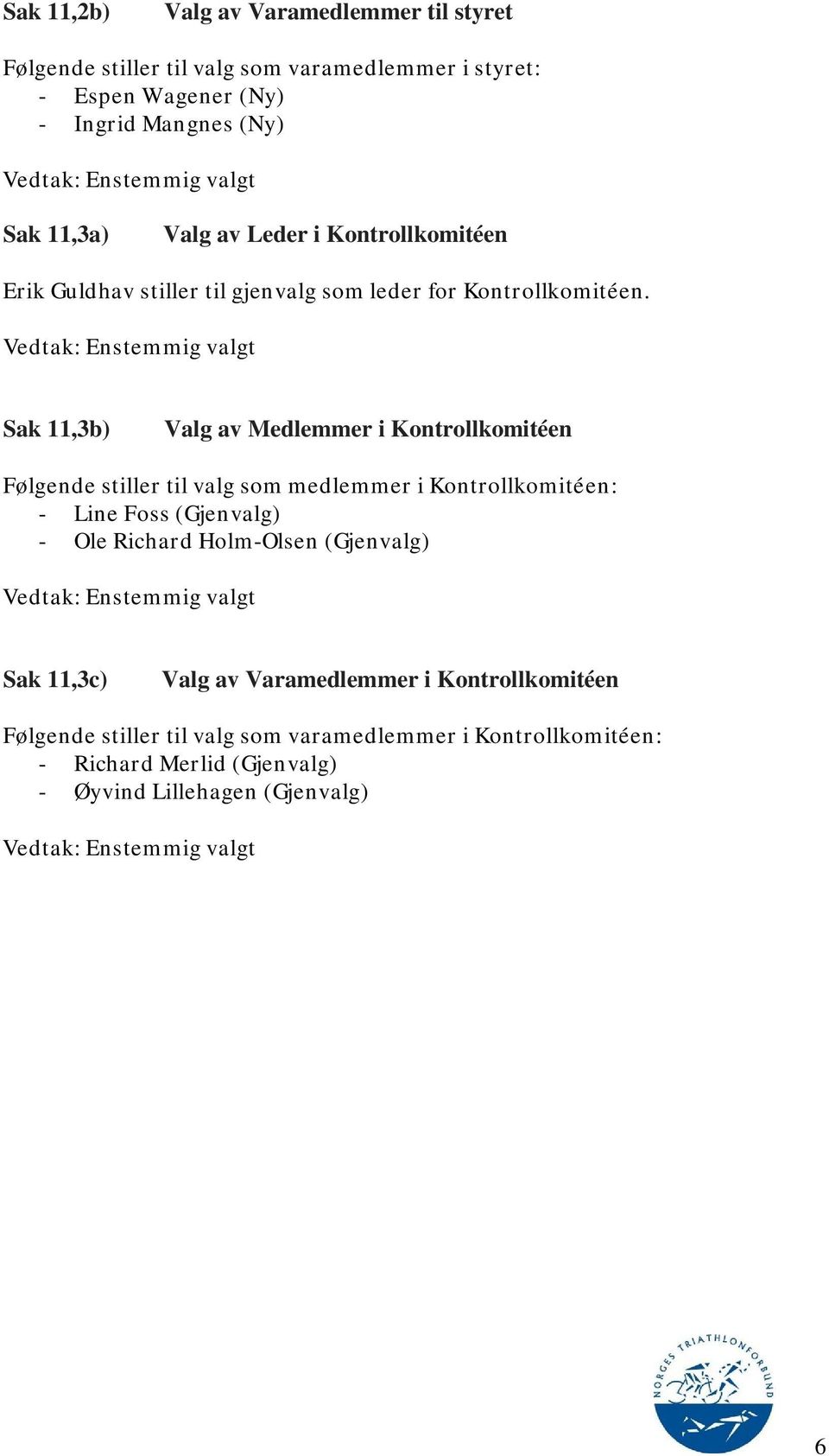 Sak 11,3b) Valg av Medlemmer i Kontrollkomitéen Følgende stiller til valg som medlemmer i Kontrollkomitéen: - Line Foss (Gjenvalg) - Ole Richard