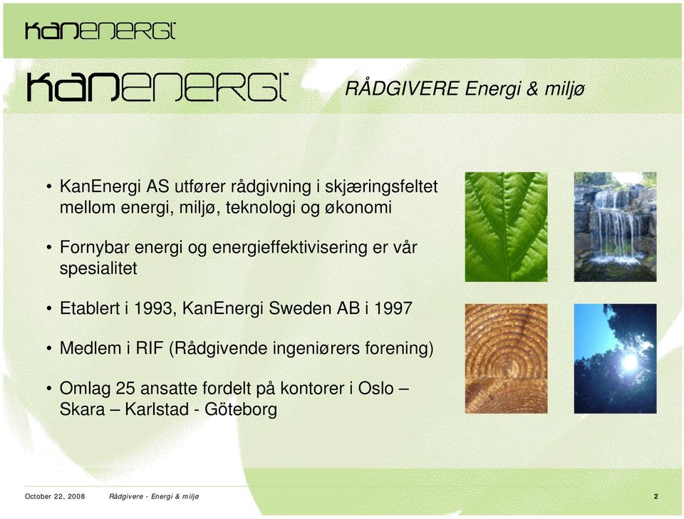 Etablert i 1993, KanEnergi Sweden AB i 1997 Medlem i RIF (Rådgivende ingeniørers forening)