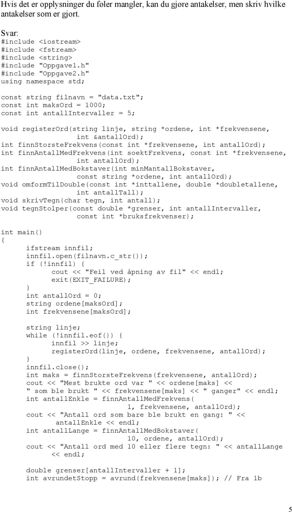 txt"; const int maksord = 1000; const int antallintervaller = 5; void registerord(string linje, string *ordene, int *frekvensene, int &antallord); int finnstorstefrekvens(const int *frekvensene, int