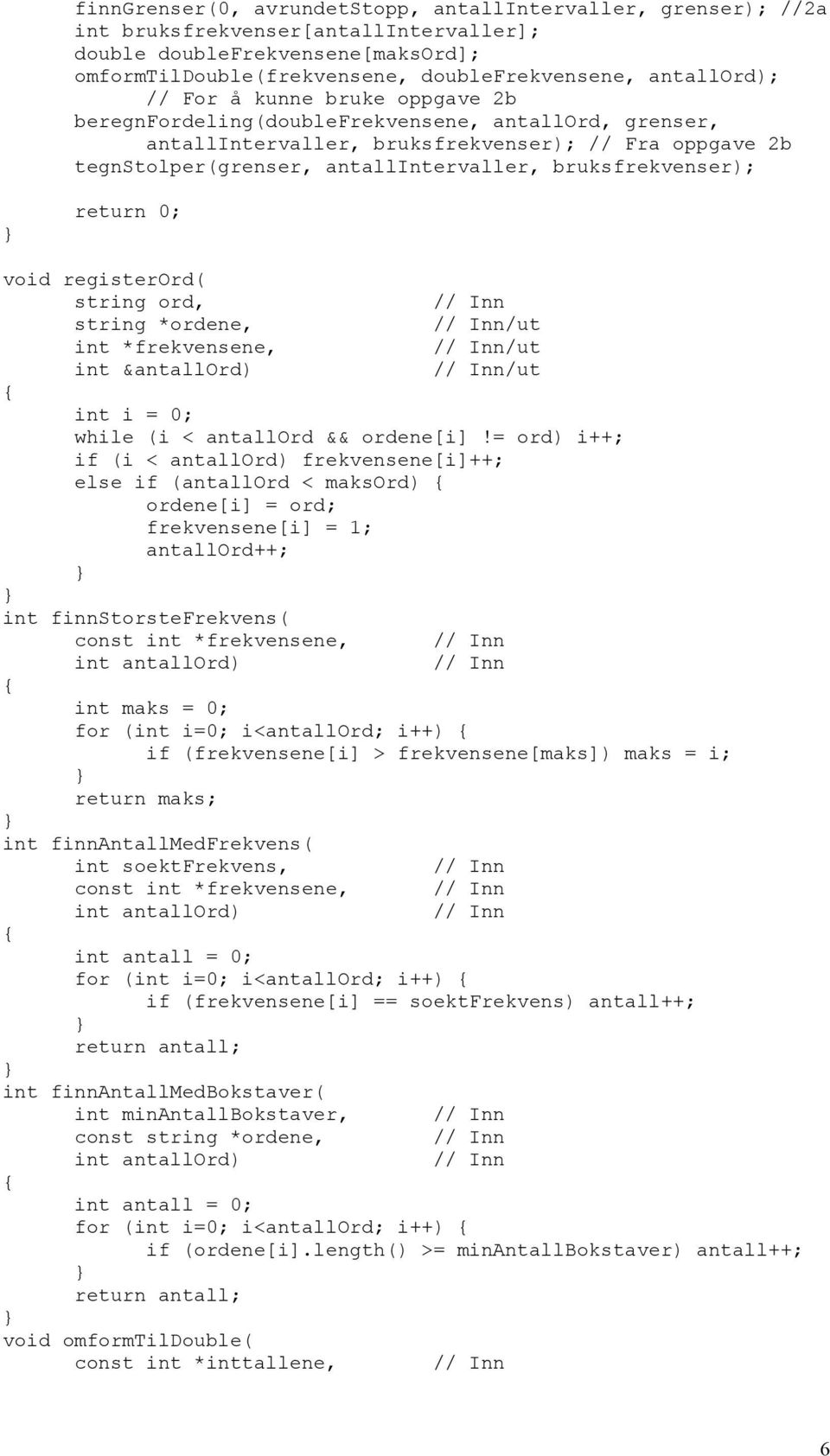 return 0; void registerord( string ord, string *ordene, int *frekvensene, int &antallord) /ut /ut /ut int i = 0; while (i < antallord && ordene[i]!