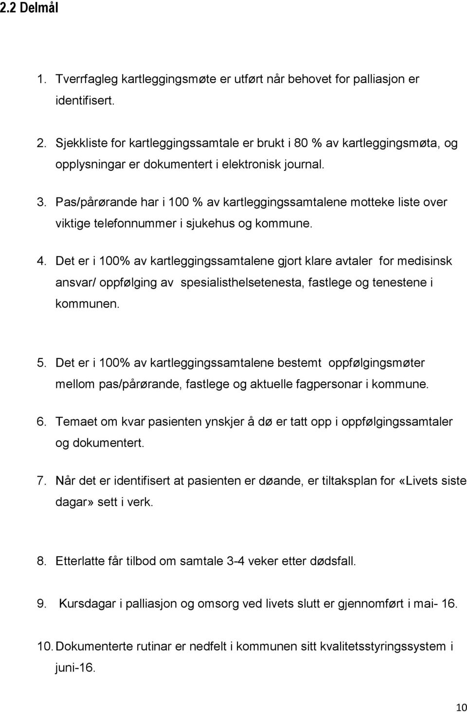 Pas/pårørande har i 100 % av kartleggingssamtalene motteke liste over viktige telefonnummer i sjukehus og kommune. 4.