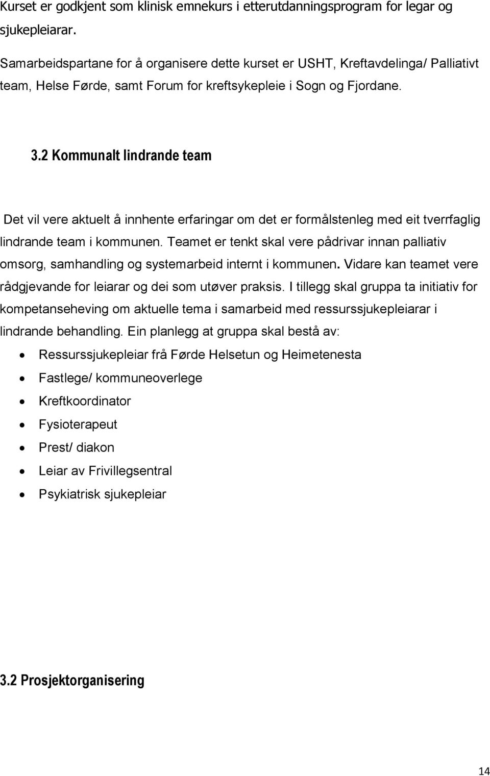 2 Kommunalt lindrande team Det vil vere aktuelt å innhente erfaringar om det er formålstenleg med eit tverrfaglig lindrande team i kommunen.