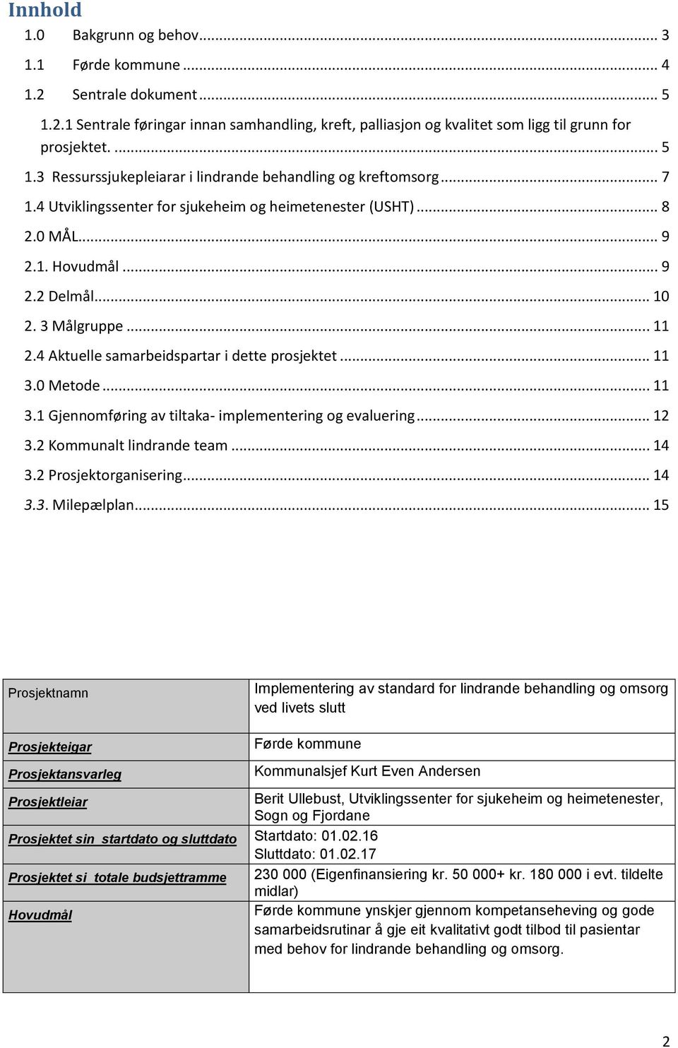 0 Metode... 11 3.1 Gjennomføring av tiltaka- implementering og evaluering... 12 3.2 Kommunalt lindrande team... 14 3.2 Prosjektorganisering... 14 3.3. Milepælplan.