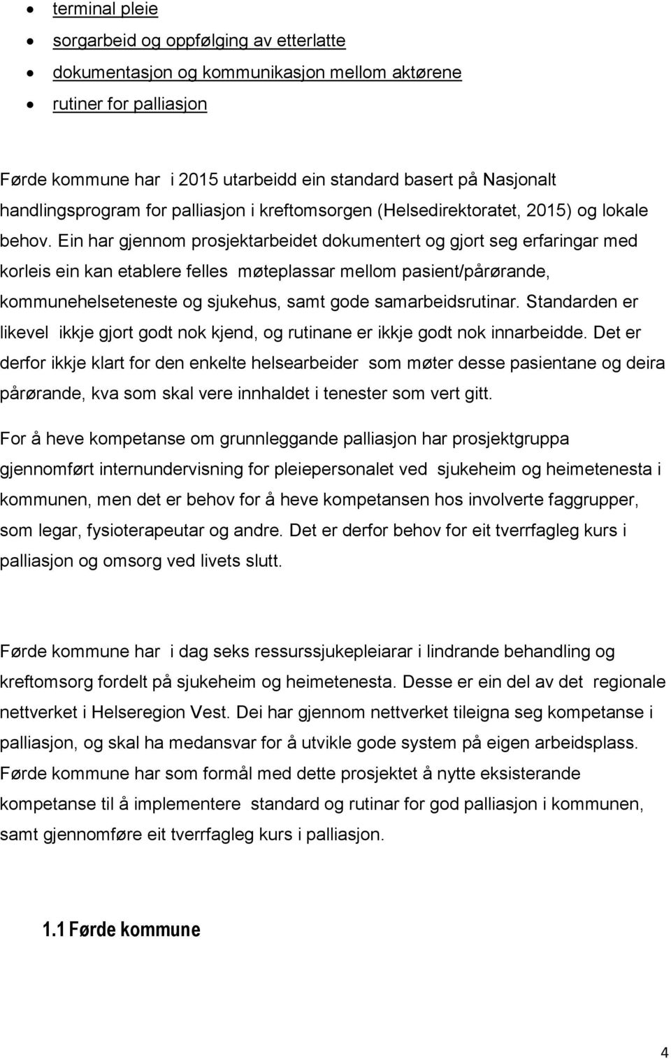 Ein har gjennom prosjektarbeidet dokumentert og gjort seg erfaringar med korleis ein kan etablere felles møteplassar mellom pasient/pårørande, kommunehelseteneste og sjukehus, samt gode