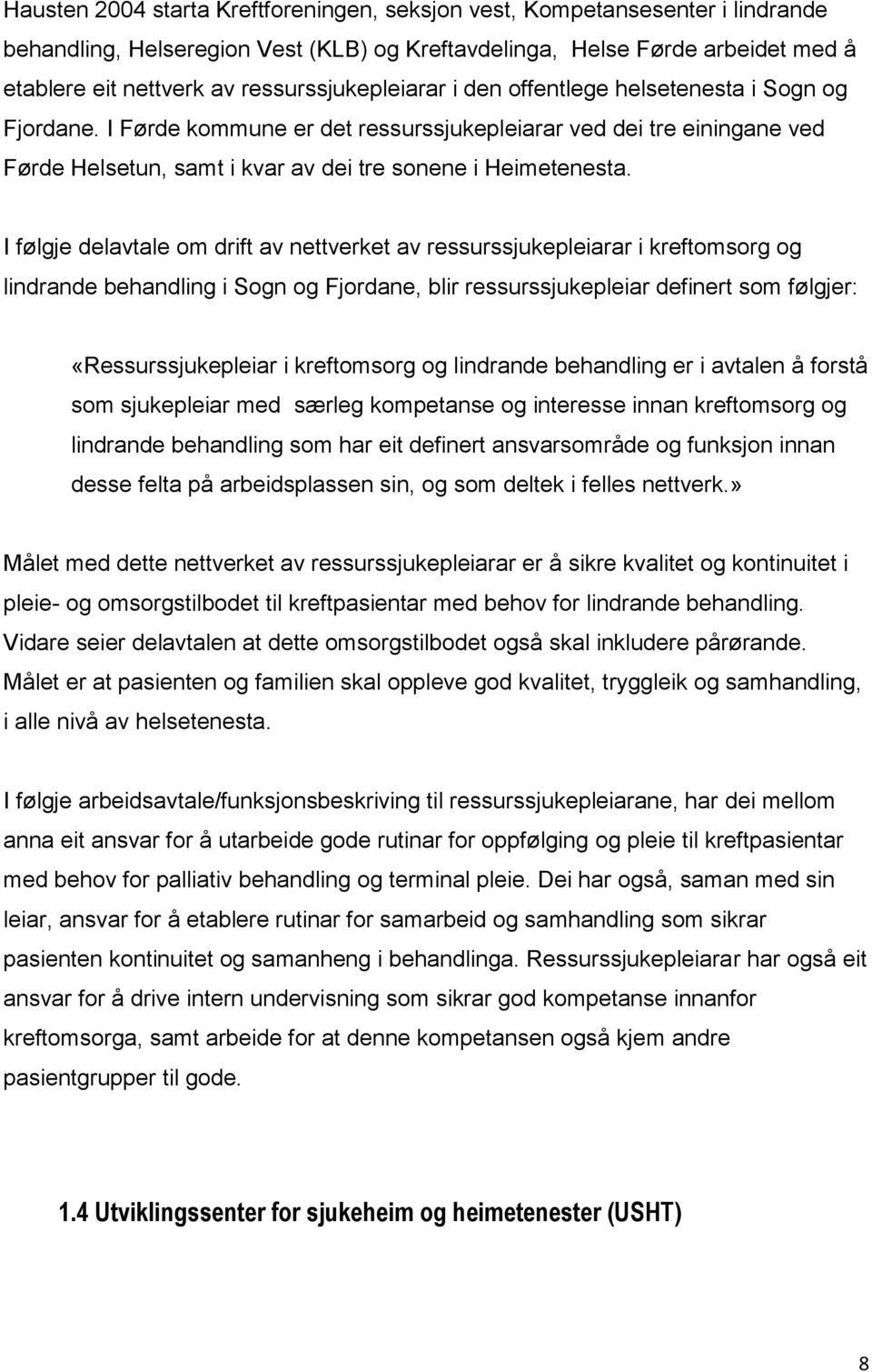 I Førde kommune er det ressurssjukepleiarar ved dei tre einingane ved Førde Helsetun, samt i kvar av dei tre sonene i Heimetenesta.