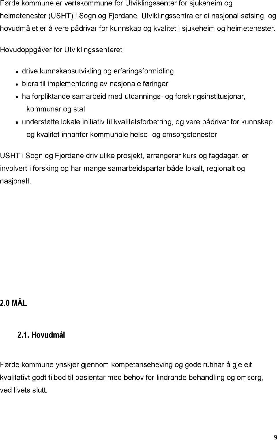 Hovudoppgåver for Utviklingssenteret: drive kunnskapsutvikling og erfaringsformidling bidra til implementering av nasjonale føringar ha forpliktande samarbeid med utdannings- og