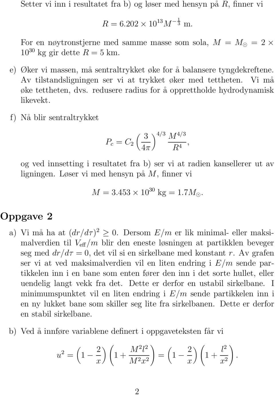 redusere radius for å opprettholde hyodynamisk likevekt. f) Nå blir sentraltrykket ( ) 3 4/3 M 4/3 P c = C 4π R, 4 og ved innsetting i resultatet fra b) ser vi at radien kansellerer ut av ligningen.