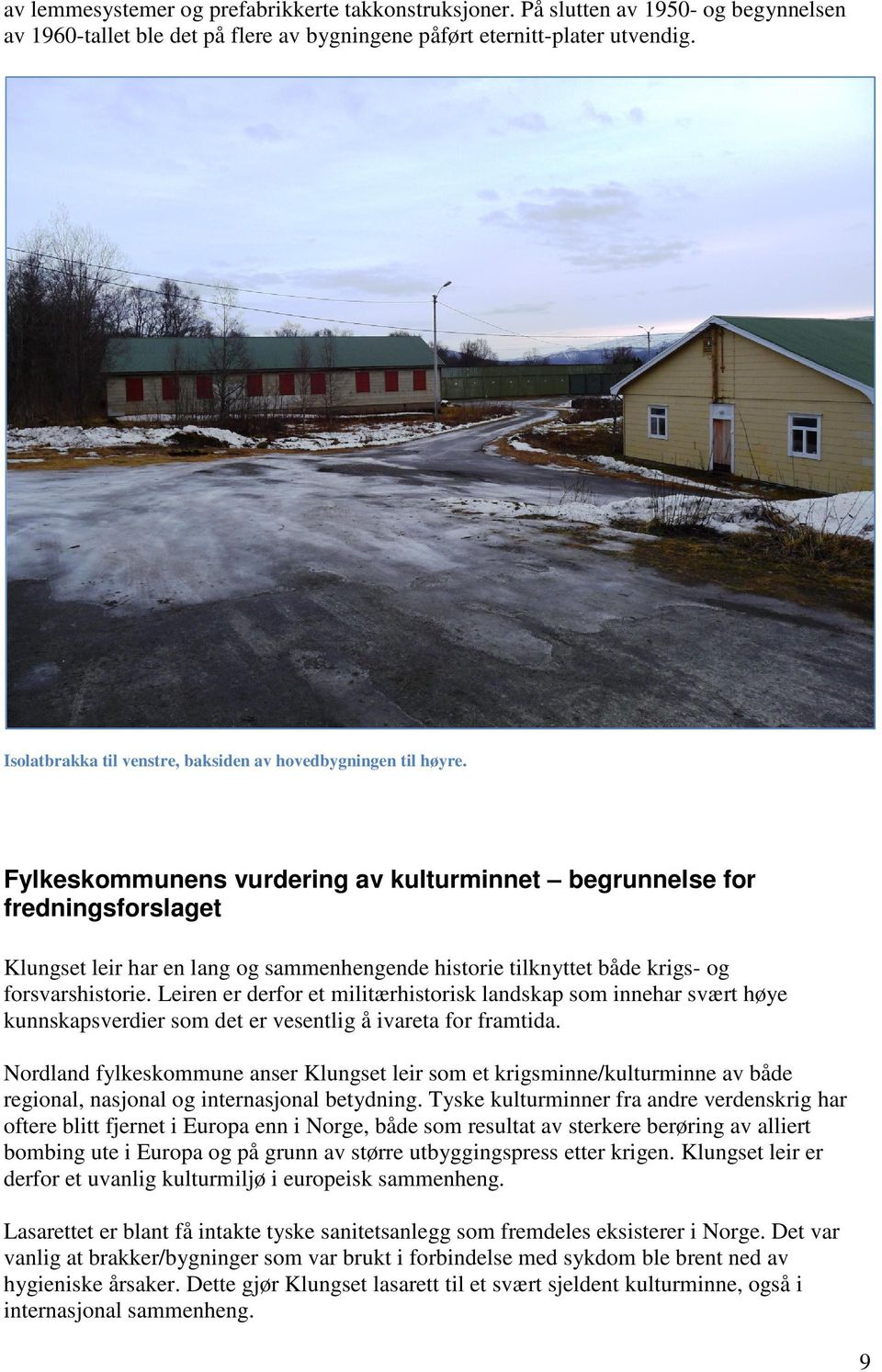 Fylkeskommunens vurdering av kulturminnet begrunnelse for fredningsforslaget Klungset leir har en lang og sammenhengende historie tilknyttet både krigs- og forsvarshistorie.