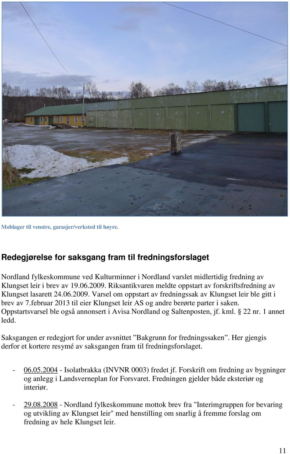 Riksantikvaren meldte oppstart av forskriftsfredning av Klungset lasarett 24.06.2009. Varsel om oppstart av fredningssak av Klungset leir ble gitt i brev av 7.