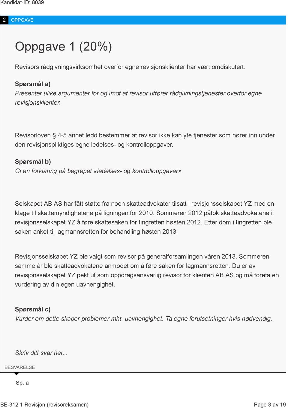 Revisorloven 4-5 annet ledd bestemmer at revisor ikke kan yte tjenester som hører inn under den revisjonspliktiges egne ledelses- og kontrolloppgaver.