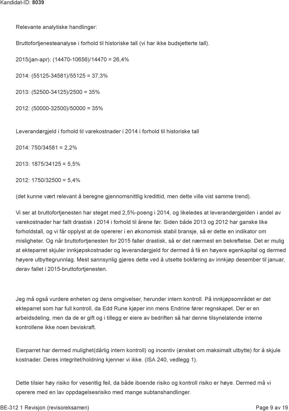 forhold til historiske tall 2014: 750/34581 = 2,2% 2013: 1875/34125 = 5,5% 2012: 1750/32500 = 5,4% (det kunne vært relevant å beregne gjennomsnittlig kredittid, men dette ville vist samme trend).