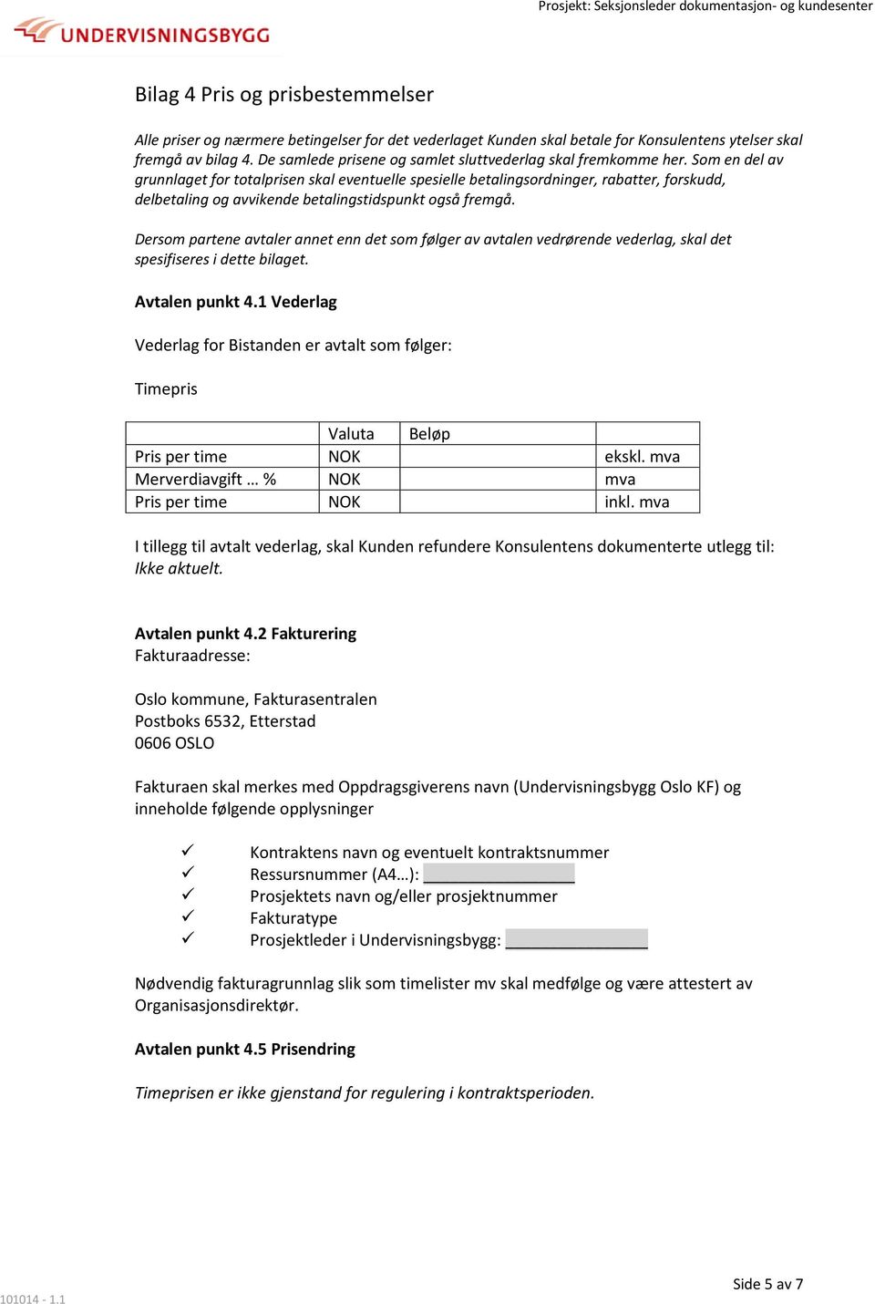 Som en del av grunnlaget for totalprisen skal eventuelle spesielle betalingsordninger, rabatter, forskudd, delbetaling og avvikende betalingstidspunkt også fremgå.