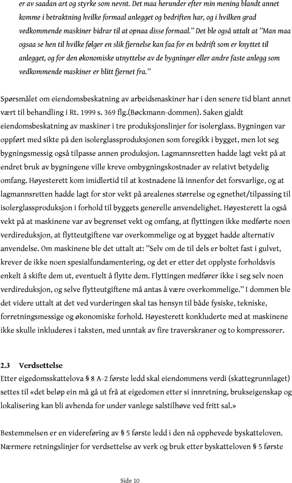 Det ble også uttalt at Man maa ogsaa se hen til hvilke følger en slik fjernelse kan faa for en bedrift som er knyttet til anlegget, og for den økonomiske utnyttelse av de bygninger eller andre faste