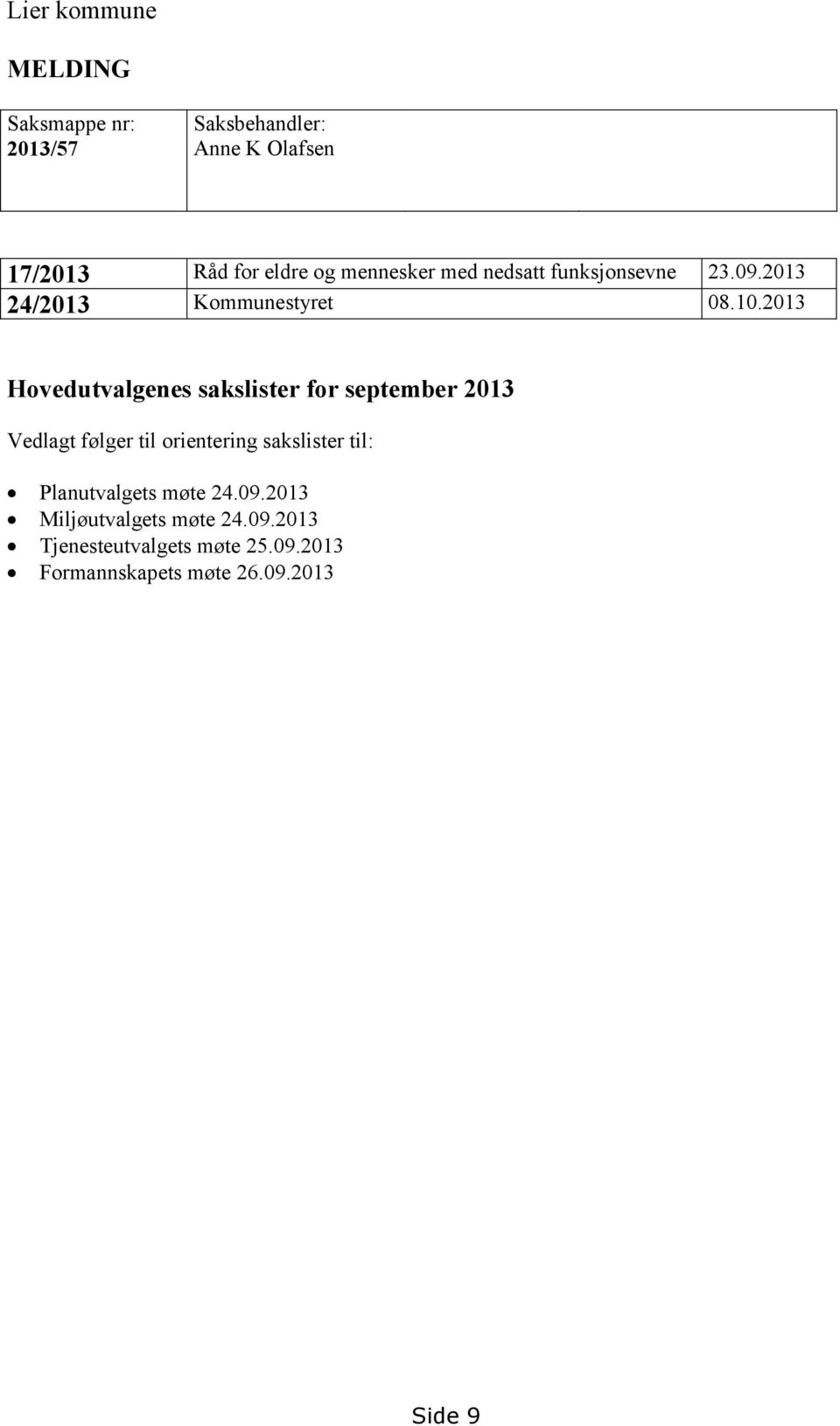 2013 Hovedutvalgenes sakslister for september 2013 Vedlagt følger til orientering sakslister til: