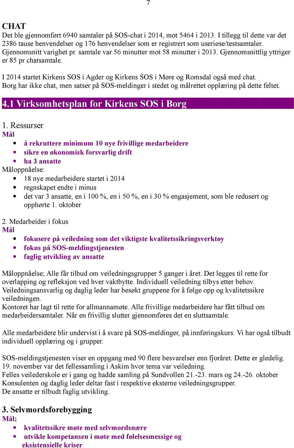 I 2014 startet Kirkens SOS i Agder og Kirkens SOS i Møre og Romsdal også med chat. Borg har ikke chat, men satser på SOS-meldinger i stedet og målrettet opplæring på dette feltet. 4.