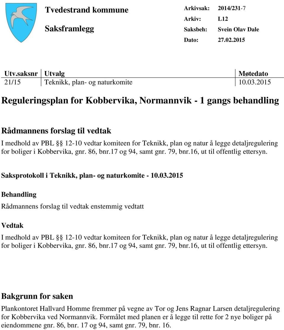 boliger i Kobbervika, gnr. 86, bnr.17 og 94, samt gnr. 79, bnr.16, ut til offentlig ettersyn. Saksprotokoll i Teknikk, plan- og naturkomite - 10.03.